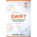 Swift: A Step-by-Step Guide for Absolute Beginners - Paperback