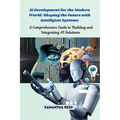 AI Development for the Modern World: A Comprehensive Guide to Building and Integrating AI Solutions - Paperback
