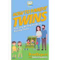 How To Parent Twins: Your Step-By-Step Guide to Parenting Twins - Paperback