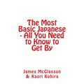 The Most Basic Japanese - All You Need to Know to Get By - Paperback