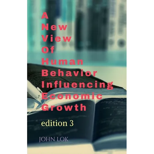 A New View Of Human Behavior Influencing Economic Growth - Paperback