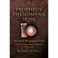 Prophecy Phenomena Hope: The Real Meaning of 2012: Christ and the Maya Calendar, an Update - Paperback