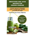 Smoothies and Juice Recipes for Crohn's Disease: A Holistic Approach to Managing Crohn's Through Gentle, Flavorful, and Healthy Beverages - Paperback