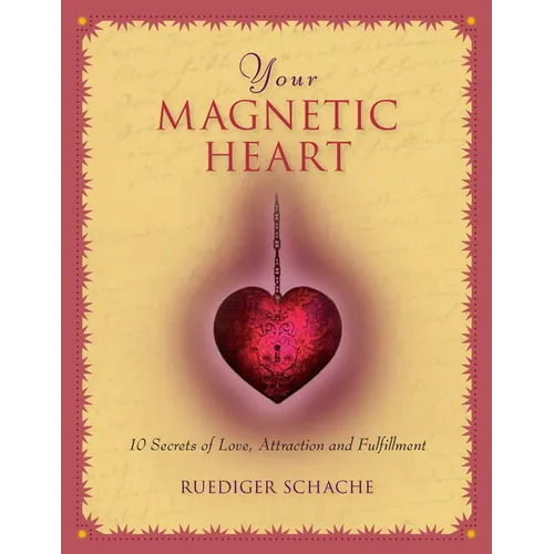 Your Magnetic Heart: 10 Secrets of Love, Attraction and Fulfillment - Hardcover