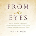 From My Eyes: How A Widowed, Uneducated, African-American Father Raised Eleven Children To Become Successful Adults - Paperback