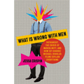 What Is Wrong with Men: Patriarchy, the Crisis of Masculinity, and How (of Course) Michael Douglas Films Explain Everything - Hardcover