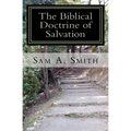 The Biblical Doctrine of Salvation: Why Man Needs to be Saved, and How God Accomplishes the Task - Paperback