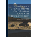 Map of Alaska Showing Known Gold-Rearing Rocks With Descriptive Text - Paperback