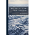 The Conquest of the Great Northwest - Hardcover