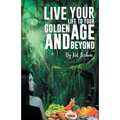 'Live Your Life to Your Golden Age and Beyond' - Paperback