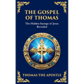 The Gospel of Thomas: The Timeless Teachings of Hidden Wisdom and Spiritual Truth - Paperback