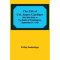 The Life of Col. James Gardiner: Who Was Slain at the Battle of Prestonpans, September 21, 1745 - Paperback