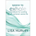 Space to Exhale: A Handbook for Curating a Soft, Centered, Serene Life - Hardcover