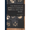 The Knights of Pythias Complete Manual and Text Book .. - Paperback