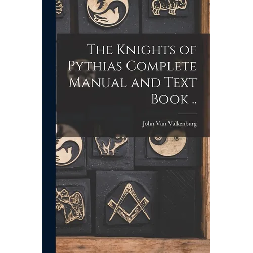 The Knights of Pythias Complete Manual and Text Book .. - Paperback