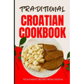 Traditional Croatian Cookbook: 50 Authentic Recipes from Croatia - Paperback