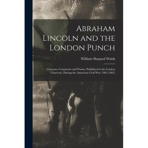 Abraham Lincoln and the London Punch; Cartoons, Comments and Poems, Published in the London Charivari, During the American Civil War (1861-1865) - Paperback