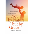Not by Nature But by Grace: Forming Families Through Adoption - Hardcover