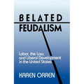 Belated Feudalism: Labor, the Law, and Liberal Development in the United States - Paperback