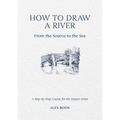 How to Draw a River: From the Source to the Sea: A Step-By-Step Course for the Nature Artist - Hardcover