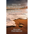 Seeing the Extraordinary in the Ordinary: Lessons in Hope and Healing - Paperback