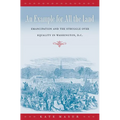 An Example for All the Land: Emancipation and the Struggle over Equality in Washington, D.C. - Paperback