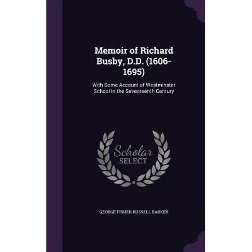 Memoir of Richard Busby, D.D. (1606-1695): With Some Account of Westminster School in the Seventeenth Century - Hardcover
