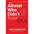 The Atheist Who Didn't Exist: Or the Dreadful Consequences of Bad Arguments - Paperback