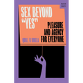Sex Beyond Yes: Pleasure and Agency for Everyone - Hardcover