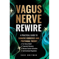 Vagus Nerve Rewire: A Practical Guide to Somatic Exercises and Polyvagal Theory for Stress Relief, Traumatic Recovery, Nervous System Activation, and - Paperback