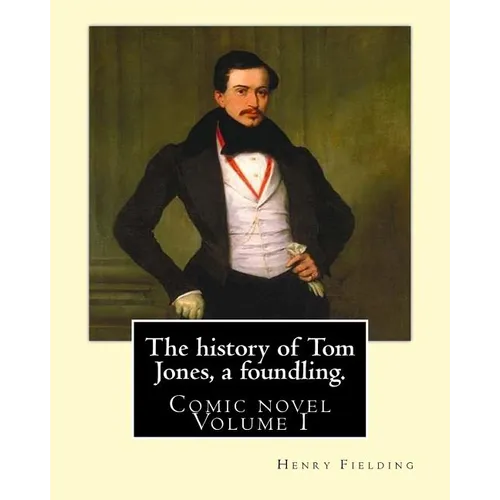 The history of Tom Jones, a foundling. By: Henry Fielding (vOLUME I ): Comic novel - Paperback
