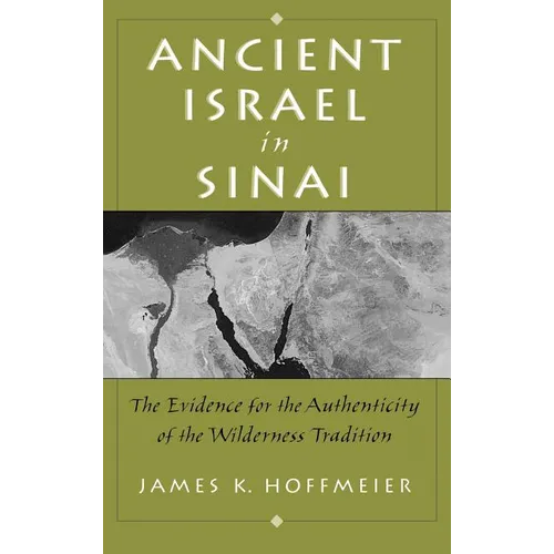 Ancient Israel in Sinai: The Evidence for the Authenticity of the Wilderness Tradition - Hardcover