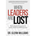 When Leaders Are Lost: Moving Beyond Disappointment, Failure, and Hurt to Redefine Success - Paperback