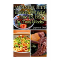 Japanese Diet: Easiest Way To Lose 15 Lbs In Two Weeks: (Weight Loss Programs, Weight Loss Books, Weight Loss Plan, Easy Weight Loss, Fast Weight Loss - Paperback