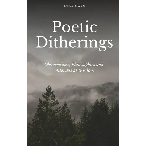 Poetic Ditherings- Observations, Philosophies and Attempts at Wisdom - Paperback