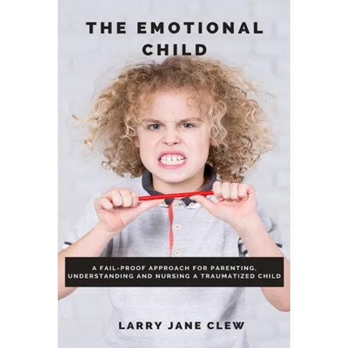 The Emotional Child: A Fail-proof Approach for Parenting, Understanding and Nursing a Traumatized Child - Paperback