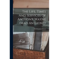The Life, Times And Services Of Anthony Wayne (mad Anthony) - Paperback