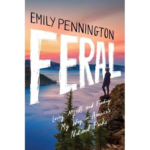 Feral: Losing Myself and Finding My Way in America's National Parks - Paperback