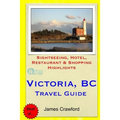 Victoria, B.C. Travel Guide: Sightseeing, Hotel, Restaurant & Shopping Highlights - Paperback