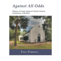 Against All Odds: History of Saint Andrew's Parish Church, Charleston, 1706-2013 - Hardcover