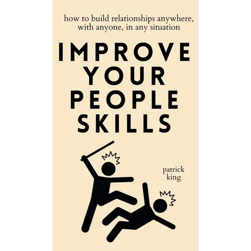 Improve Your People Skills: How to Build Relationships Anywhere, with Anyone, in Any Situation - Hardcover