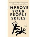 Improve Your People Skills: How to Build Relationships Anywhere, with Anyone, in Any Situation - Hardcover