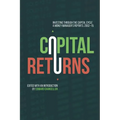 Capital Returns: Investing Through the Capital Cycle: A Money Manager's Reports 2002-15 - Hardcover