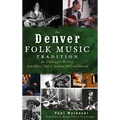 The Denver Folk Music Tradition: An Unplugged History, from Harry Tufts to Swallow Hill and Beyond - Hardcover