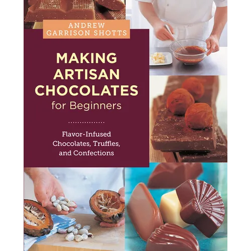 Making Artisan Chocolates for Beginners: Flavor-Infused Chocolates, Truffles, and Confections - Paperback