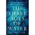 The Three Ages of Water: Prehistoric Past, Imperiled Present, and a Hope for the Future - Hardcover