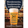 Microbreweries, Nanobreweries, and Brewpubs: Histories of 241 American Craft Beer Companies - Paperback
