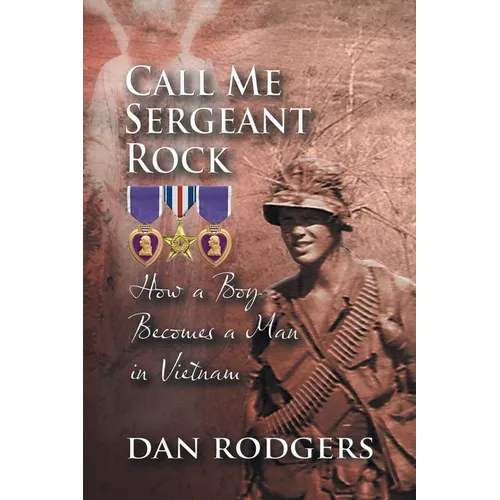 Call Me Sergeant Rock: How A Boy Becomes A Man In Vietnam - Paperback