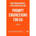 Prompt Engineering for UX - Mastering Generative AI for Design Excellence: Elevate Your UX Design Skills to New Heights - Paperback