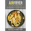 Air Fryer Cookbook: Grilling, Baking and Roasting Using Your Air Fryer With Over 90+ Delicious Recipes - Paperback